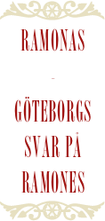 ￼
Ramonas 
-
Göteborgs
svar på
RAMONES
￼